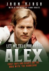 book Let Me Tell You About Alex - Crazy Days and Nights on the Road with the Hurricane Wild Days and Nights on the Road with the World's Greatest Snooker Player Alex 'Hurricane' Higgins