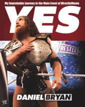 book Yes!: my improbable journey to the main event of WrestleMania