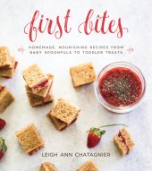 book First bites: homemade, nourishing recipes from baby spoonfuls to toddler treats