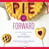 book Pie it forward: pies, tarts, tortes, galettes, and other pastries reinvented