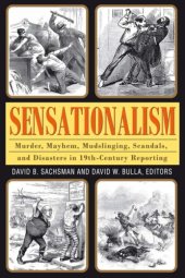 book Sensationalism: murder, mayhem, mudslinging, scandals, and disasters in 19th-century reporting