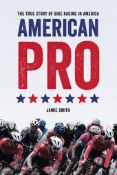 book American pro: The True Story of Bike Racing in America