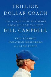 book Trillion-dollar coach: the leadership playbook from Silicon Valley's Bill Campbell