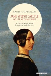 book Jane Welsh Carlyle and her Victorian world a story of love, work, friendship, and marriage