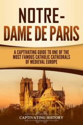 book Notre-Dame de Paris: A Captivating Guide to One of the Most Famous Catholic Cathedrals of Medieval Europe