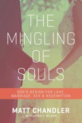 book The mingling of souls: God's design for love, marriage, sex & redemption