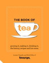 book The book of tea: growing it, making it, drinking it, the history, recipes and lots more