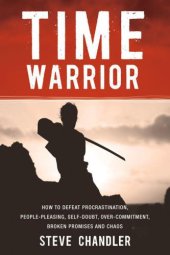 book Time Warrior: How to defeat procrastination, people-pleasing, self-doubt, over-commitment, broken promises and chaos