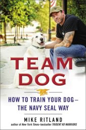 book Team dog: how to train your dog--the Navy SEAL way