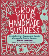 book Grow your handmade business: how to envision, develop, and sustain a successful creative business