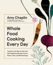 book Whole Food Cooking Every Day: Transform the Way You Eat with 250 Vegetarian Recipes Free of Gluten, Dairy, and Refined Sugar