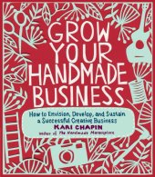 book Grow your handmade business: how to envision, develop, and sustain a successful creative business