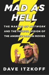 book Mad as hell: the making of Network and the fateful vision of the angriest man in movies