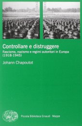 book Controllare e distruggere. Fascismo, nazismo e regimi autoritari in Europa (1918-1945)