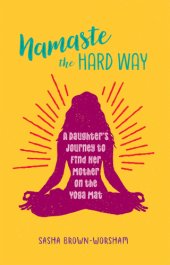 book Namaste the hard way: a daughter's journey to find her mother on the yoga mat