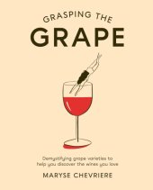 book Grasping the grape: demystifying grape varieties to help you discover the wines you love