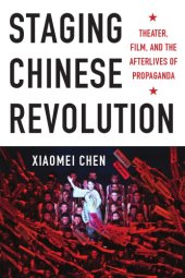 book Staging Chinese Revolution: theater, film, and the afterlives of propaganda