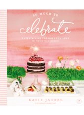 book So much to celebrate: entertaining the ones you love the whole year through