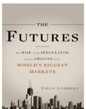 book The futures: the rise of the speculator and the origins of the world's biggest markets