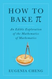 book How to bake [pi]: an edible exploration of the mathematics of mathematics