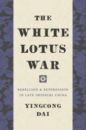 book The White Lotus War: rebellion and suppression in late imperial China