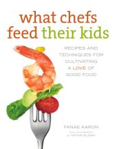 book What chefs feed their kids: recipes and techniques for cultivating a love of good food