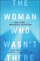 book The woman who wasn't there: the true story of an incredible deception