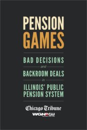 book Pension games: bad decisions and backroom deals in Illinois' public pension system