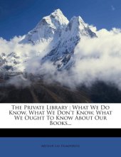 book The Private Library: What We Do Know, What We Don't Know, What We Ought to Know About Our Books