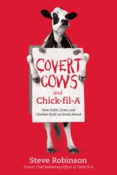 book Covert cows and Chick-fil-A: how faith, cows, and chicken built an iconic brand