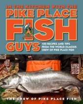 book In the kitchen with the Pike Place Fish guys: 100 recipes and tips from the world-famous crew of Pike Place Fish