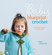 book Baby Blueprint Crochet: Irresistible Projects for Little Ones