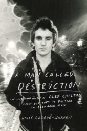 book A man called destruction: the life and music of Alex Chilton, from Box Tops to Big Star to backdoor man