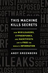 book This machine kills secrets: Julian Assange, the cypherpunks, and their fight to empower whistleblowers