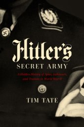 book Hitler's secret army: a hidden history of spies, saboteurs, and traitors in World War II