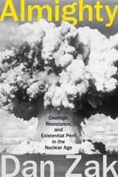 book Almighty: Courage, Resistance, and Existential Peril in the Nuclear Age