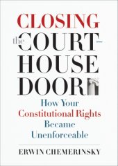 book Closing the courthouse door: how your constitutional rights became unenforceable