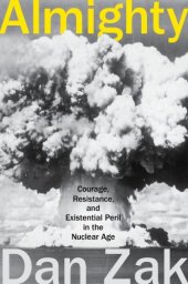 book Almighty: courage, resistance, and existential peril in the nuclear age