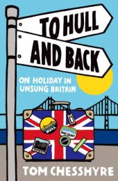 book To Hull and Back: On Holiday in Unsung Britain