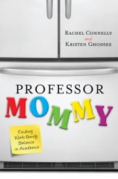 book Professor mommy: finding work-family balance in academia