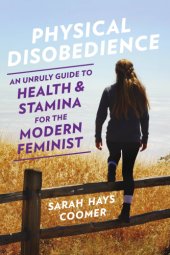 book Physical disobedience: an unruly guide to health and stamina for the modern feminist