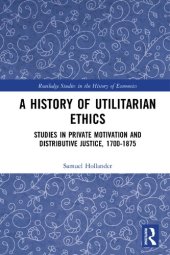 book A History of Utilitarian Ethics: Studies in Private Motivation and Distributive Justice, 1700-1875