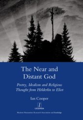 book The Near and Distant God: Poetry, Idealism and Religious Thought from Holderlin to Eliot