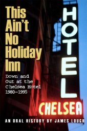 book This ain't no Holiday Inn: down and out at the Chelsea Hotel, 1980-1995: an oral history