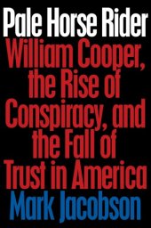 book Pale horse rider: William Cooper, the rise of conspiracy, and the fall of trust in America