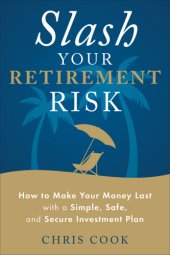 book Slash your retirement risk: how to make your money last with a simple, safe, and secure investment plan