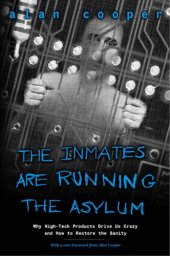 book Inmates Are Running the Asylum, the: Why High-Tech Products Drive Us Crazy and How to Restore the Sanity