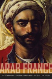 book Arab France: Islam and the making of modern Europe, 1798-1831