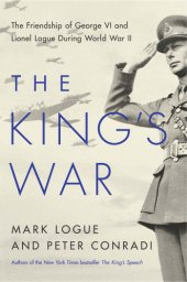 book The King's War: The Friendship of George VI and Lionel Logue During World War II