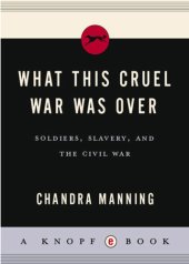 book What this cruel war was over: soldiers, slavery, and the Civil War